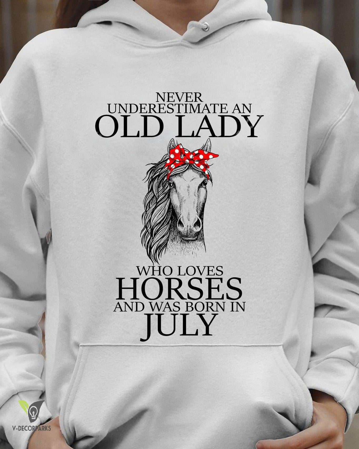 Never Underestimate An Old Lady Who Loves Horses And Was Born In July Graphic T-shirt Hoodie All Color Plus Size Up To 5xl