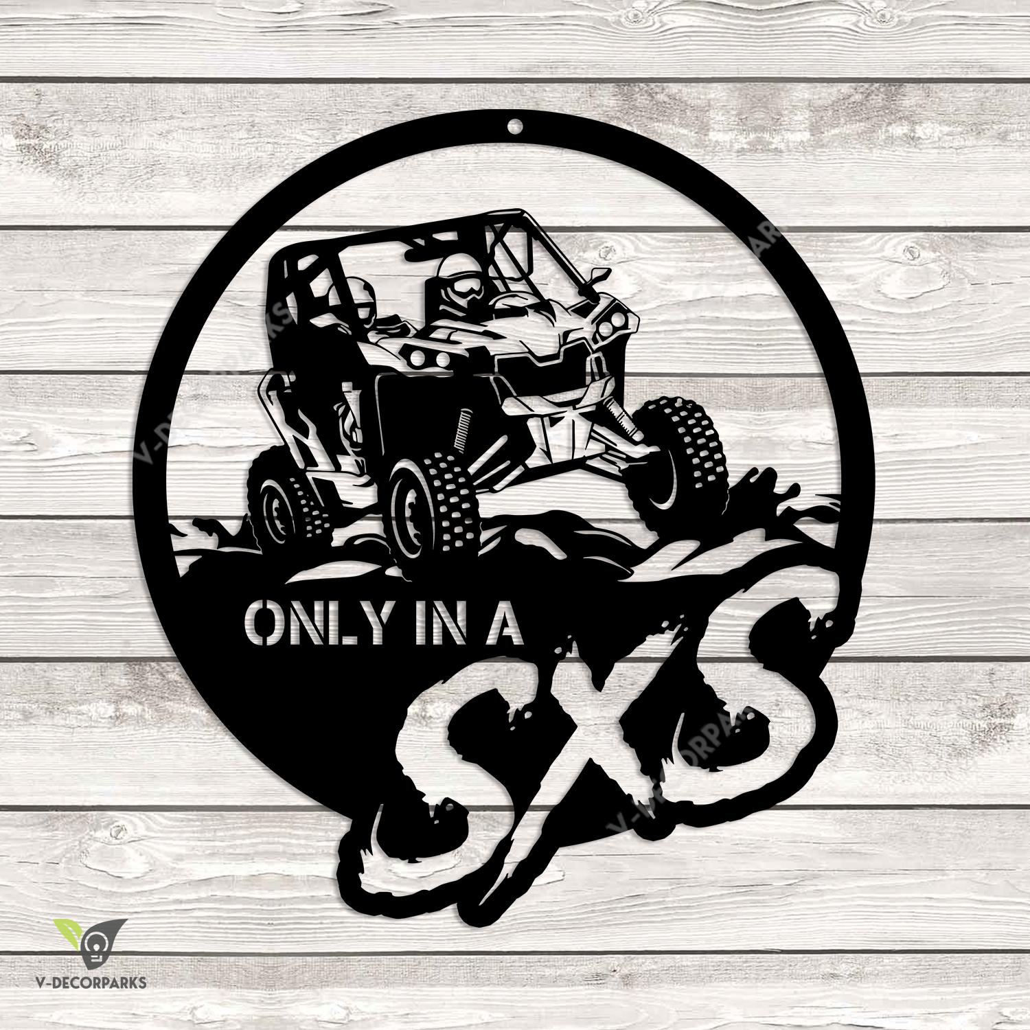 Only In A Sxs Metal Sign, Sxs Offroad Vehicle Bedroom Wall Hanging