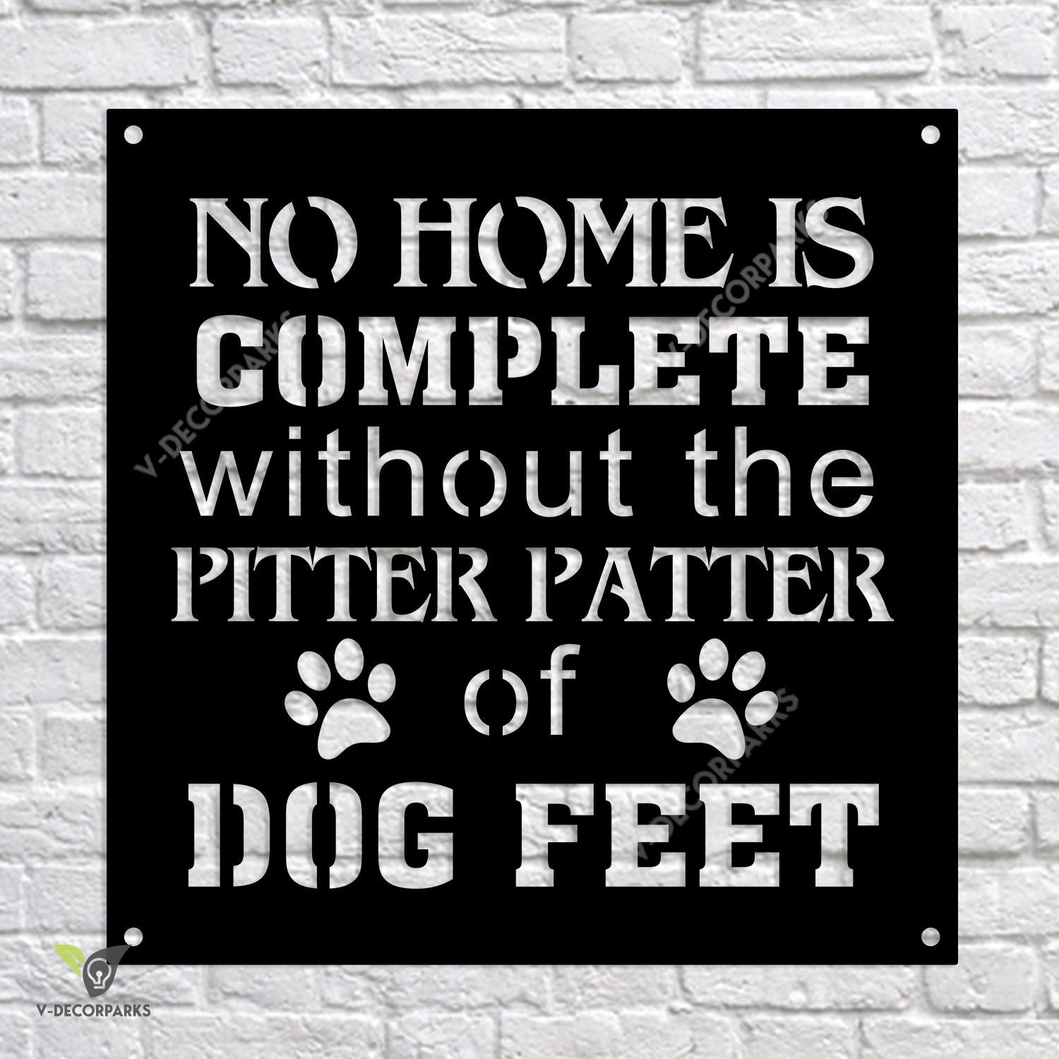 No Home Is Complete Without The Pitter Patter Of Dog Feet Funny Metal Sign, Pet Decorative Accent