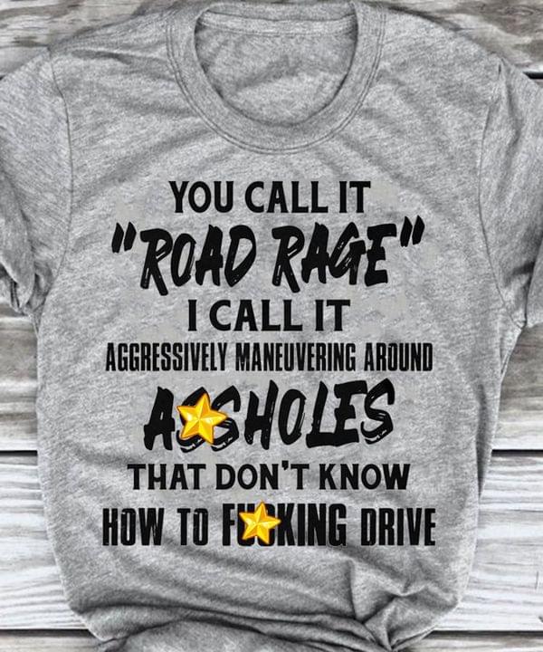 You Call It Road Rage I Call It Aggressively Maneuvering Around Assholes Unisex T-shirt Hoodie Sweatshirt Plus Size S-5xl