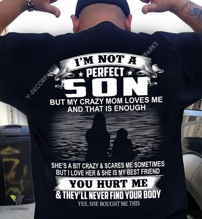 I’m Not A Perfect Son But My Crazy Mom Loves Me And That Is Enough You Hurt Me Black T Shirt