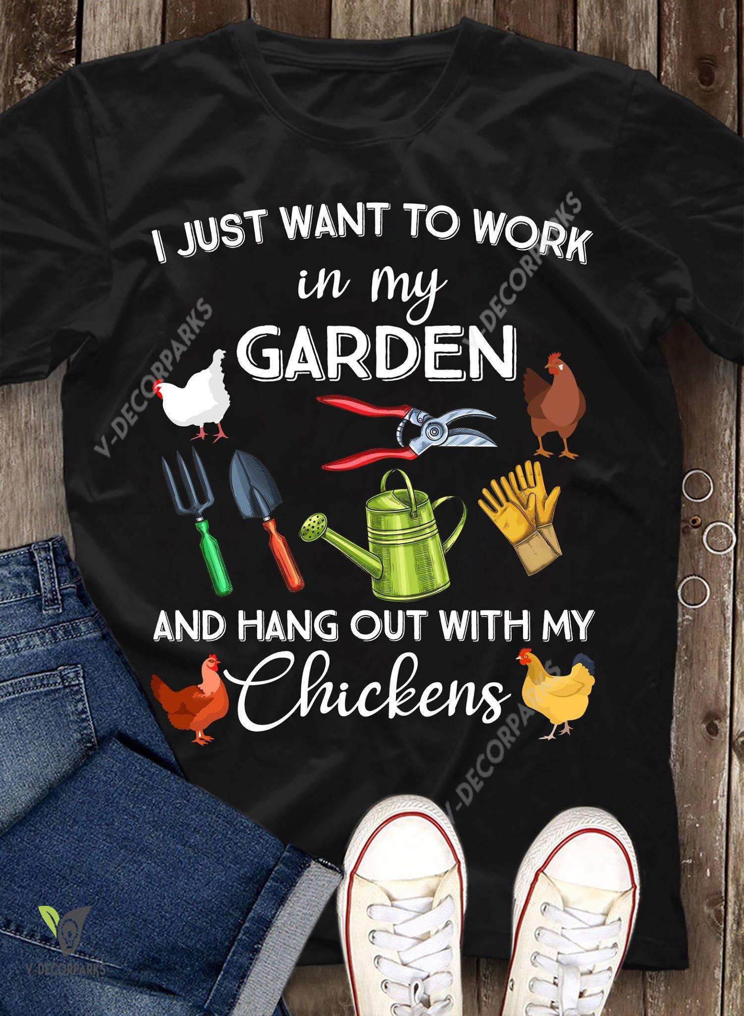 I Just Want To Work In My Garden And Hang Out With My Chickens Funny T-shirt Unisex T-shirt All Size S-5xl
