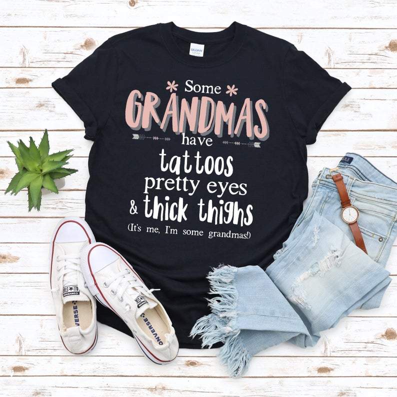 Some Grandmas Have Tattoos Pretty Eyes And Thick Thighs Graphic Unisex T-shirt Hoodie All Color Plus Size Up To S-5xl