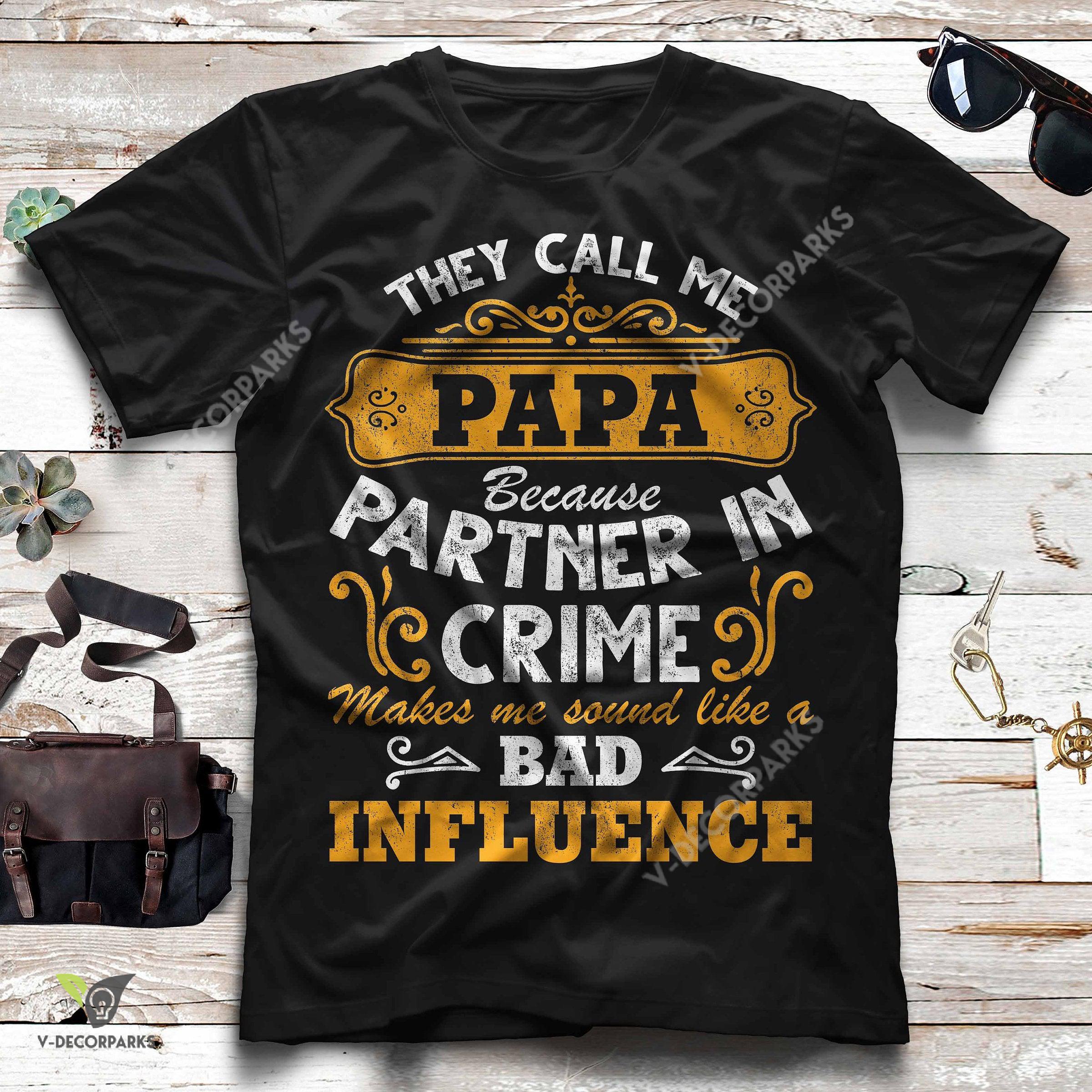 They Call Me Papa Because Partner In Crime Makes Me Sound Like A Bad Influence Graphic Unisex T-shirt Hoodie All Color Plus Size Up To S-5xl