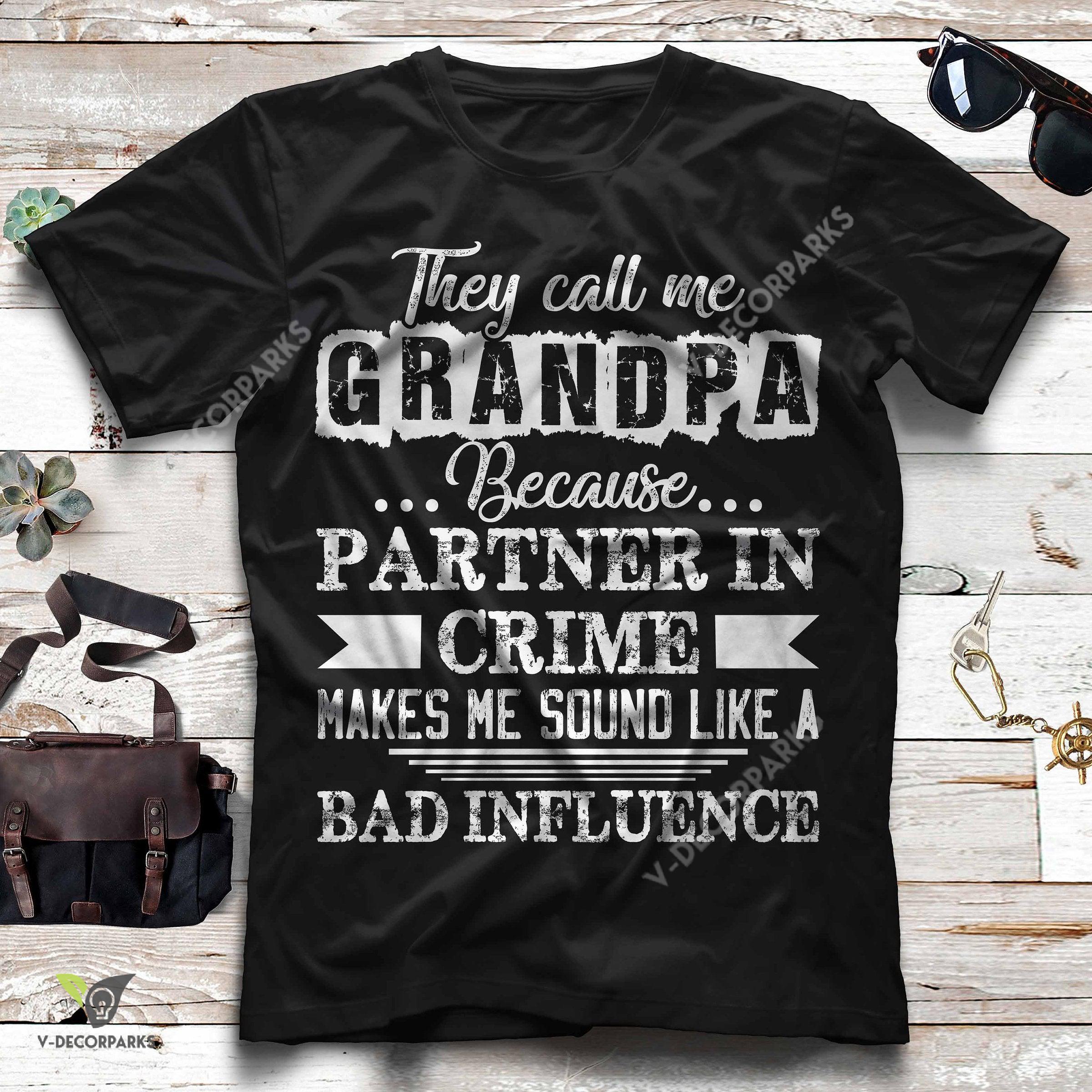 They Call Me Grandpa Because Partner In Crime Makes Me Sound Like A Bad Influence Graphic Unisex T-shirt Hoodie All Color Plus Size Up To S-5xl