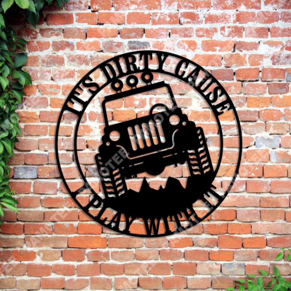 Its Dirty Cause I Play With It Custom Text Metal Wall Sign For Jeep Lovers, Various Sizes