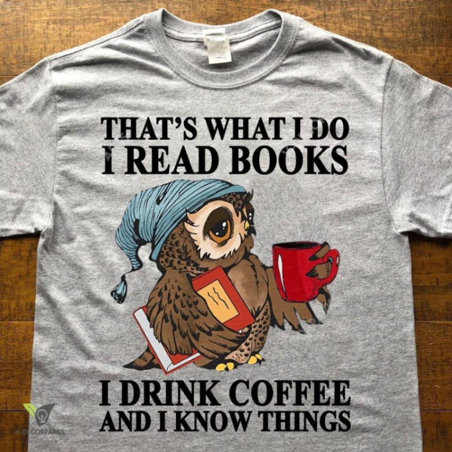Thats What I Do I Read Books I Drink Coffee And I Know Things T Shirt Size S-5xl