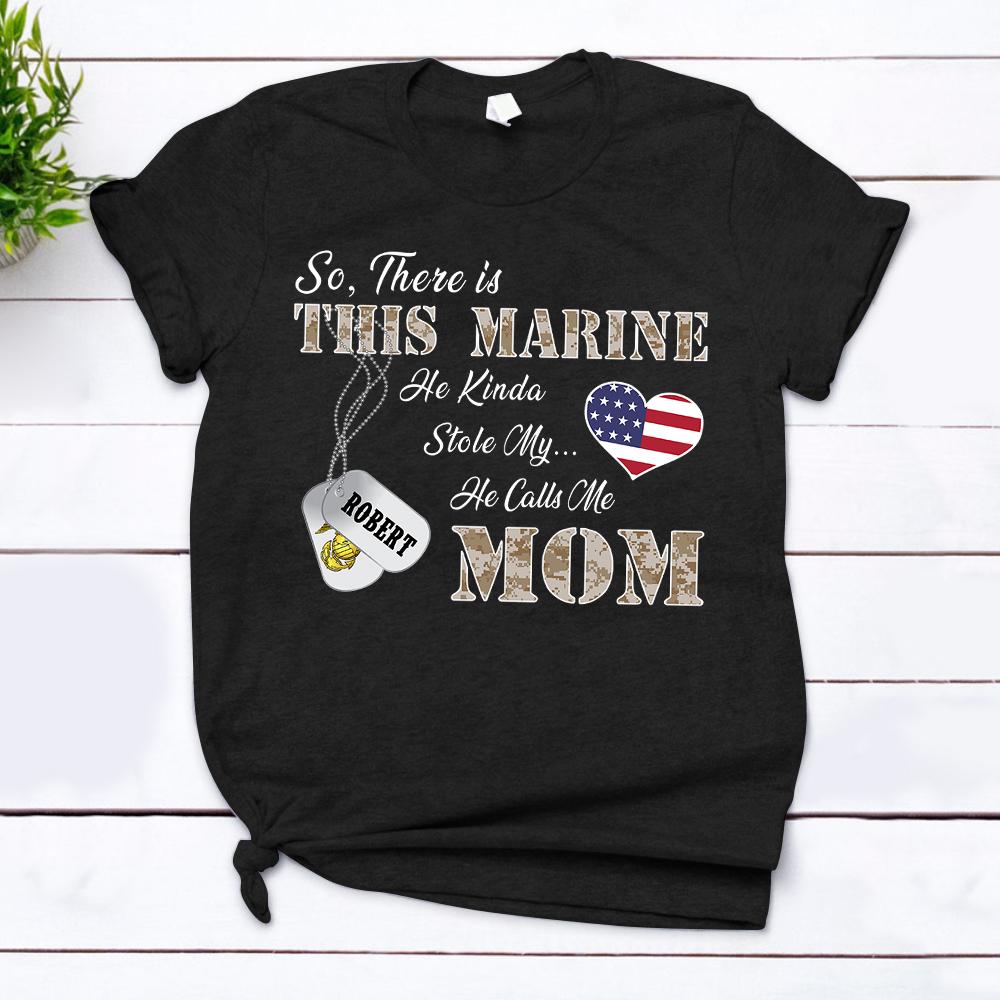 Personalized Marine’s Name & Family Member | So There’s This Marine He Kinda Stole My Heart He Calls Me Mom – Military Unisex T-shirt