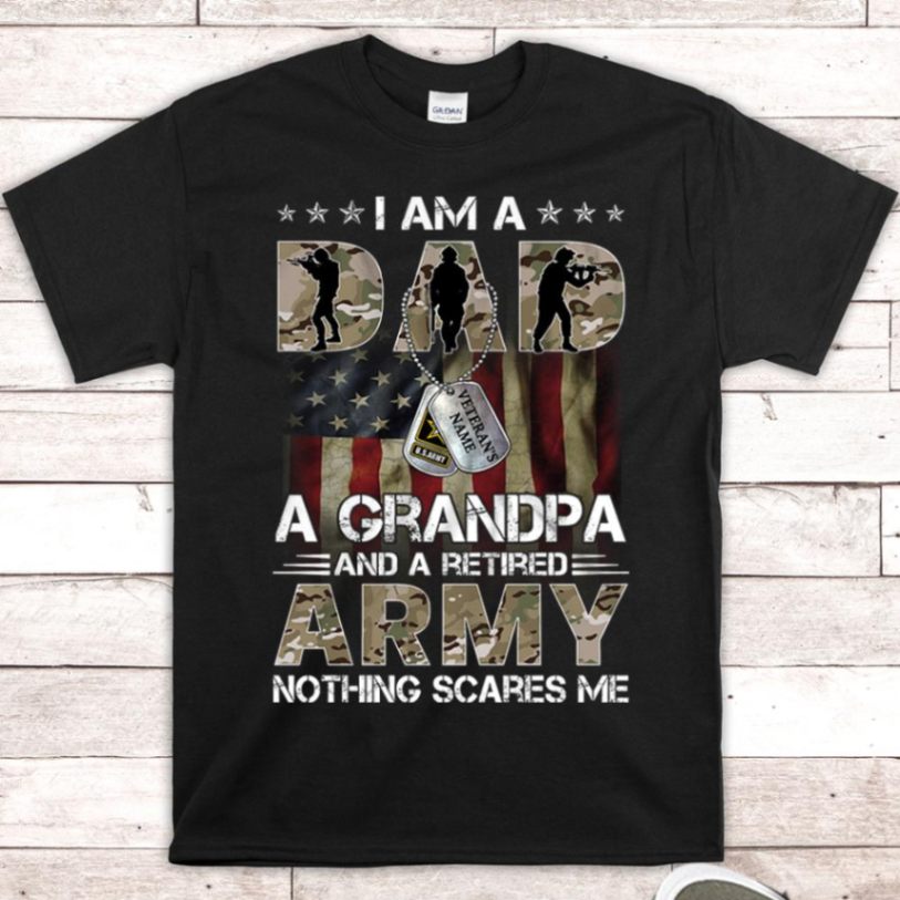 Personalized Veteran’s Name | I Am A Dad A Grandpa And A Retired Army Nothing Scare Me – Us Army Military Unisex T-shirt
