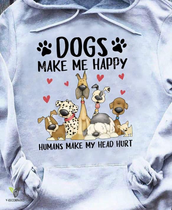 Dogs Make Me Happy Humans Make My Head Hurt Graphic T-shirt Hoodie All Color Plus Size Up To 5xl