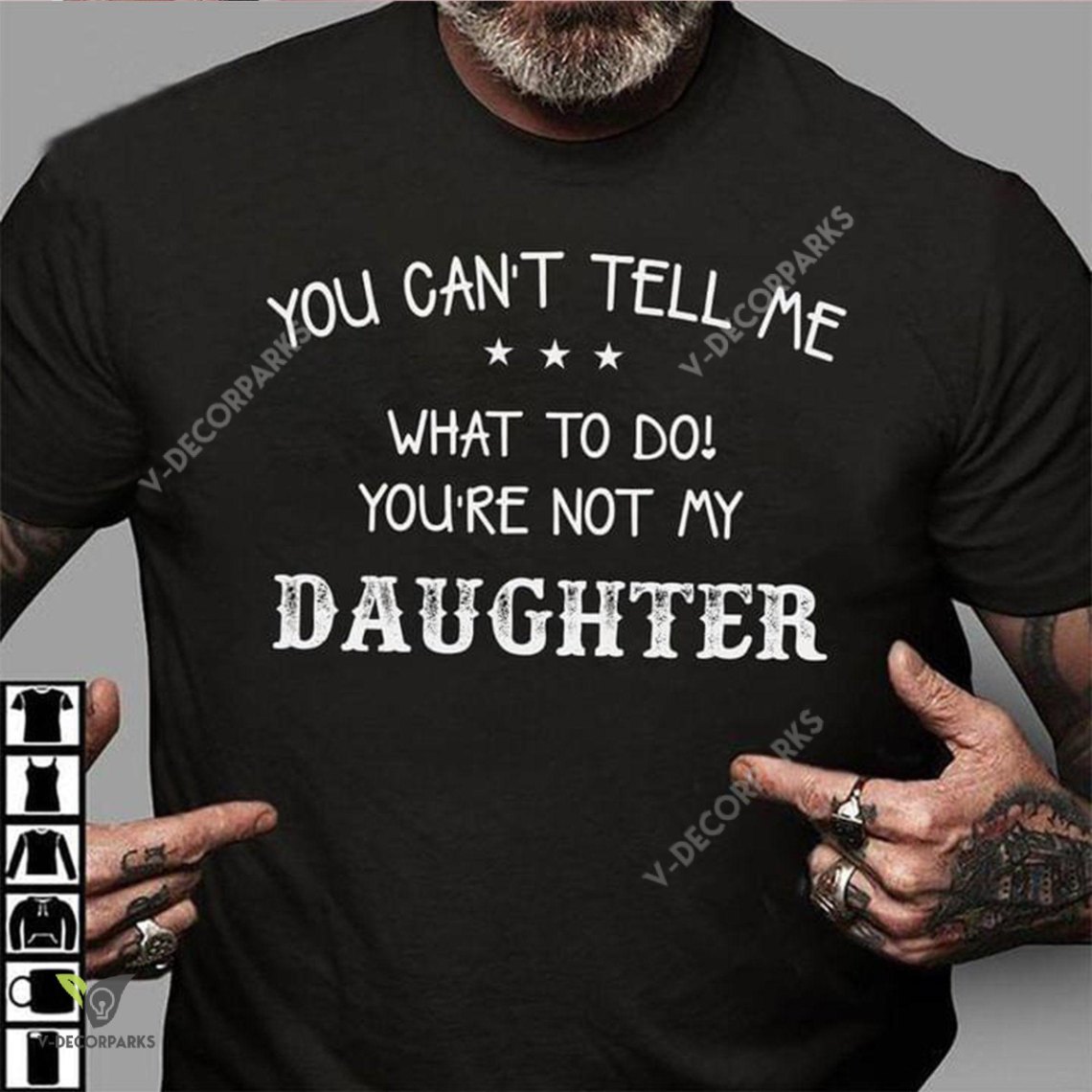 You Can’t Tell Me What To Do – You’re Not My Daughter – Father’s Day Gift – Father Gift – Dad T-shirt – Personalized