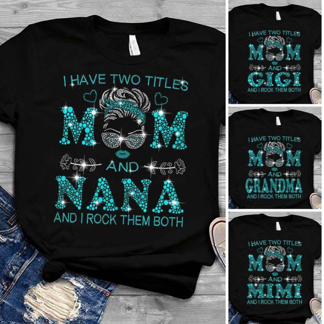 Personalized I Have Two Titles Mom And Nana I Rock Them Shirt, Mothers Day Gifts, Shirt For Mom, Best Mama And Nana, Grandma Mimi T-shirt