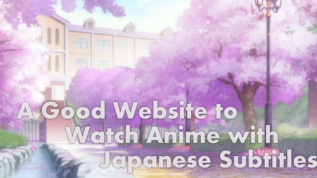 Best Website to Watch Anime with Japanese Subtitles