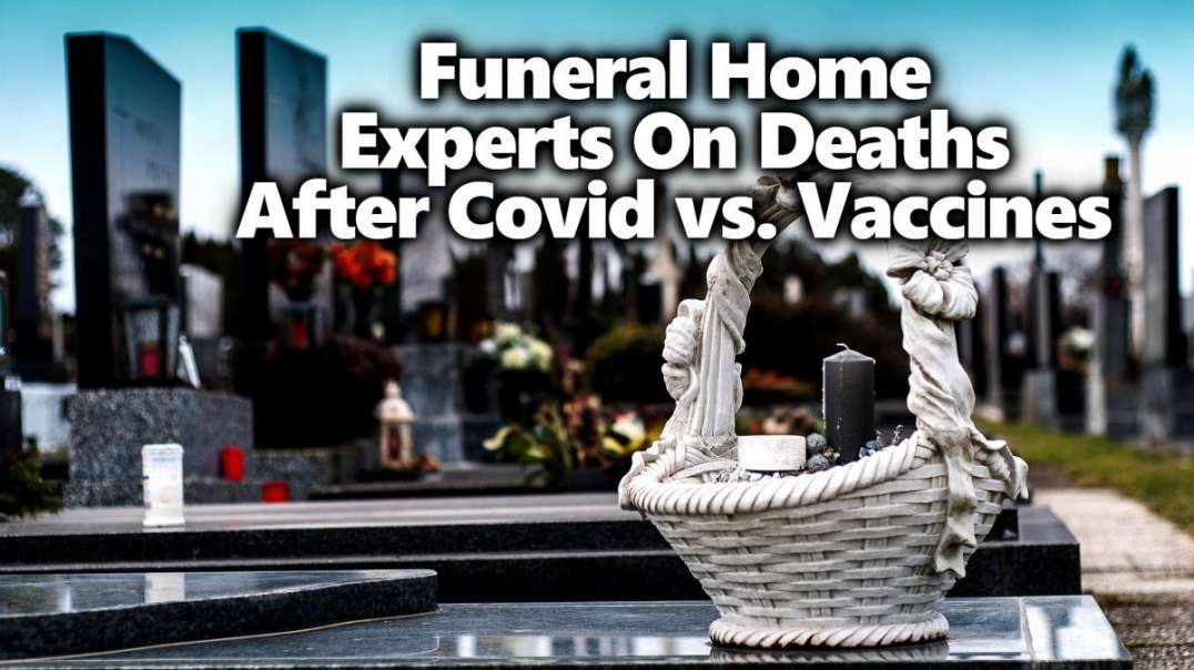 Funeral Home Whistleblowers Nearly Everything is Labeled Covid, No Uptick In Deaths