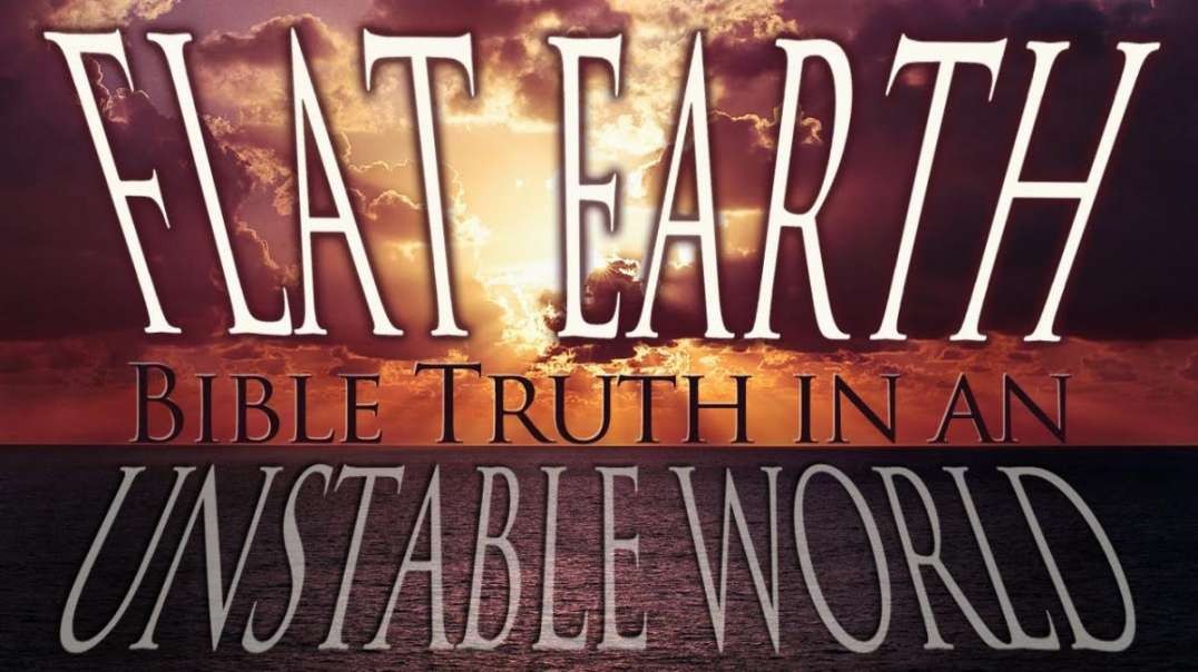 Flat Earth Bible Truth in an Unstable World
