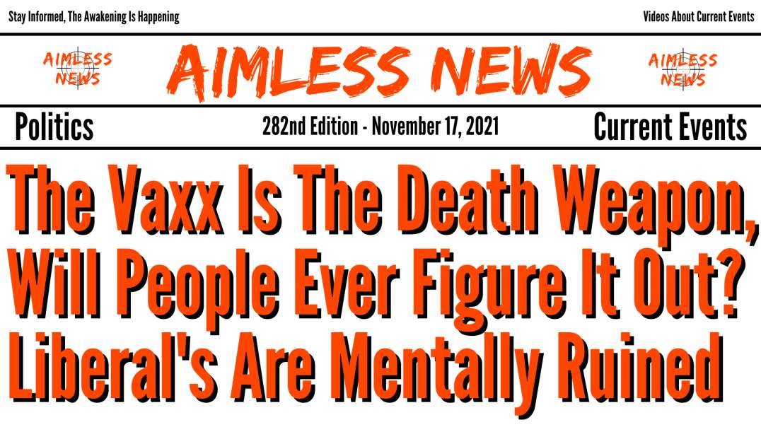 The Vaxx Is The Death Weapon, Will People Ever Figure It Out? Probably Not, Liberals Are Deranged