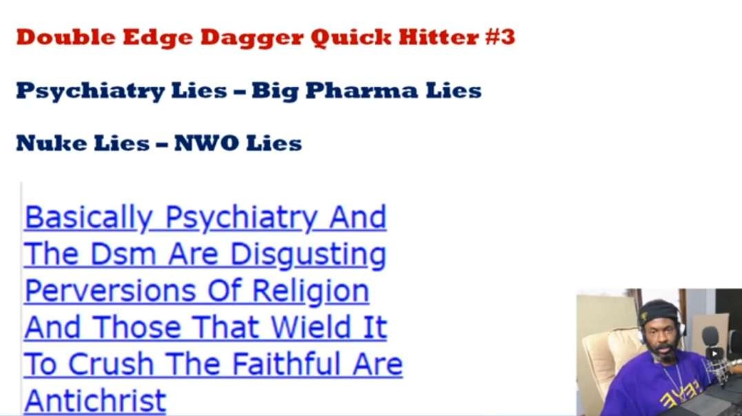 Double Edge Dagger Quick Hitter #3 - Psychiatry Lies – Big Pharma Lies Nuke Lies – NWO Lies