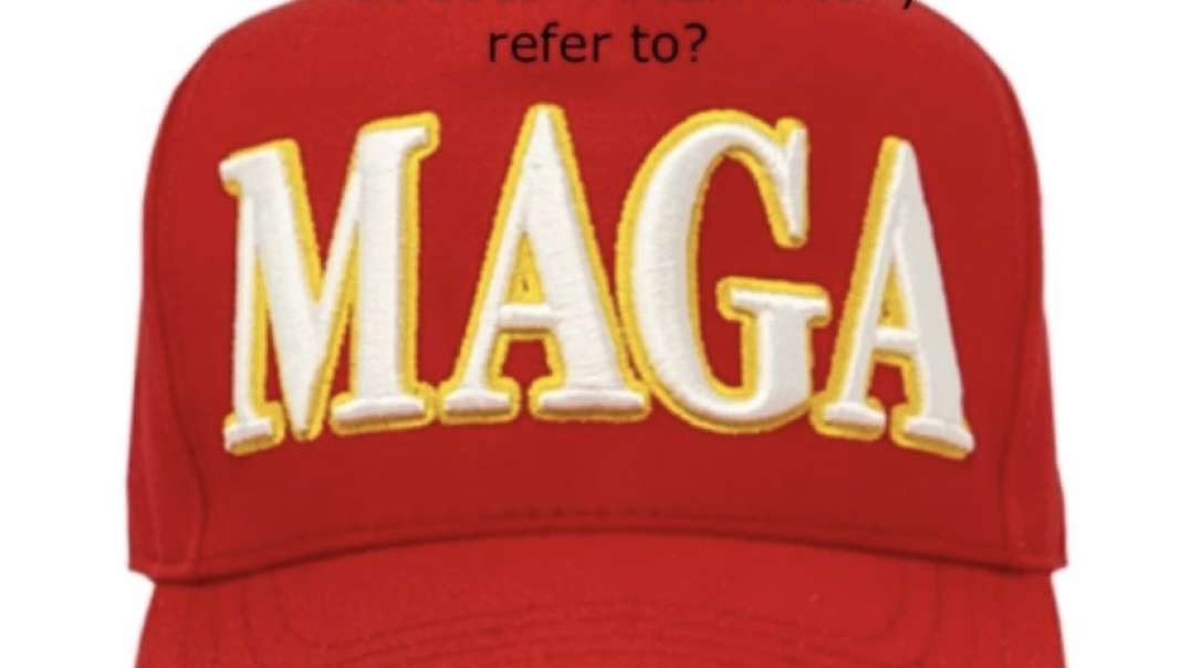 “What does MAGA really refer to?