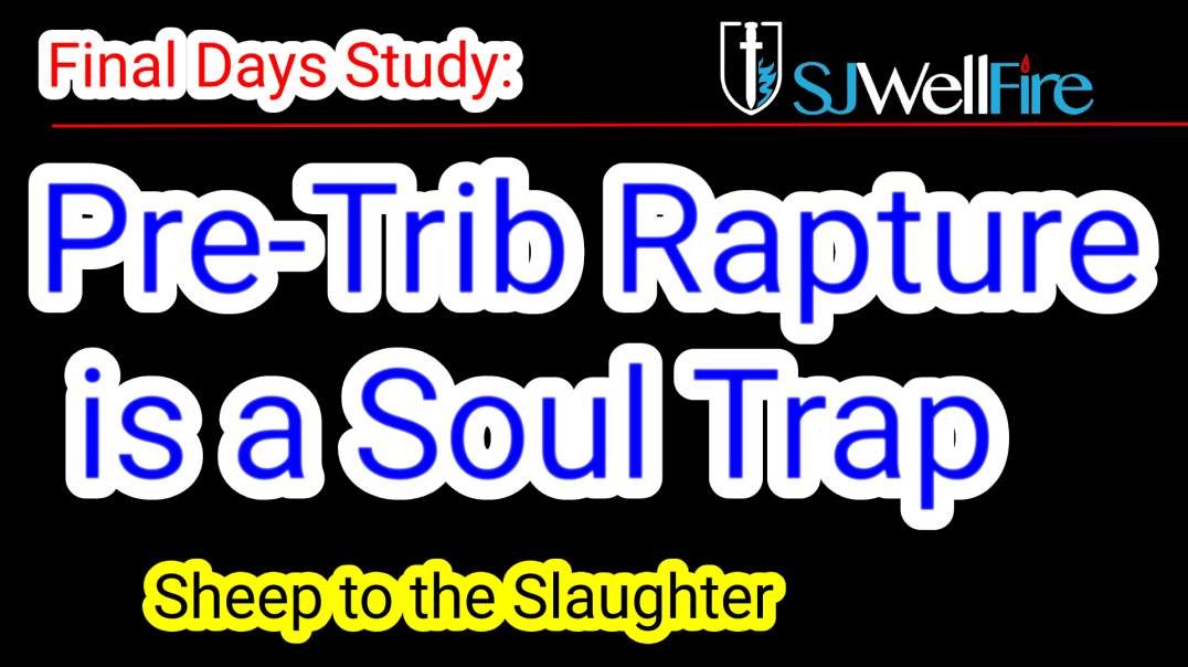 Pre Trib Rapture is a Soul Trap that leads the Sheep to the Slaughter