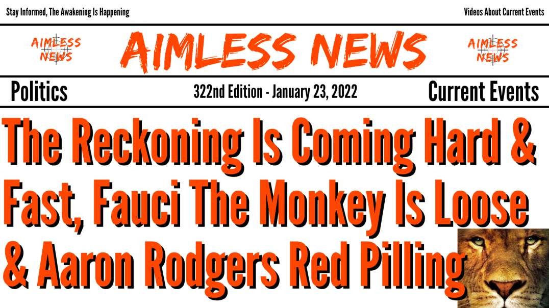The Reckoning Is Coming Hard & Fast, Fauci The Monkey Is Loose & Aaron Rodgers Red Pilling A