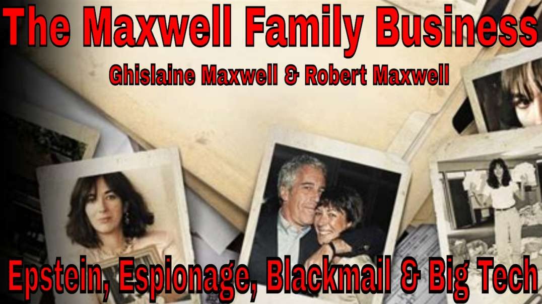 Ghislaine Maxwell &amp;amp; The Maxwell Family Business Epstein, Espionage, Blackmail &amp;a