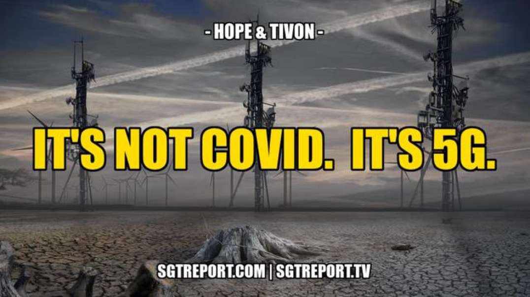 IT'S NOT 'COVID'. IT'S 5G. -- Hope & Tivon