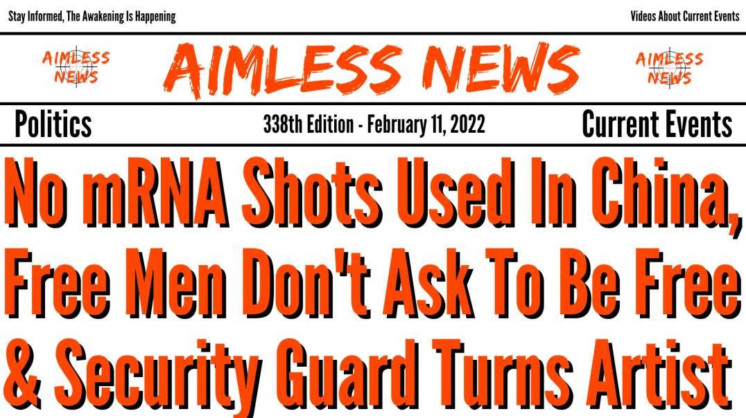 No mRNA Shots Used In China, Free Men Don't Ask To Be Free & Security Guard Turns Artist