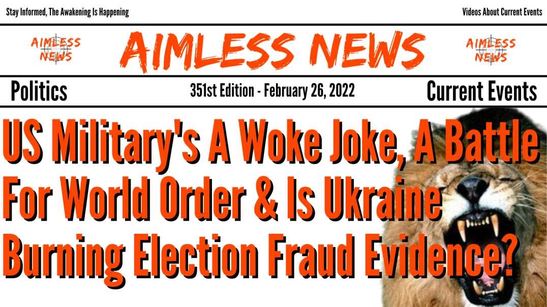US Military Is A Woke Joke, A Battle For World Order & Is Ukraine Burning Election Fraud Evidenc