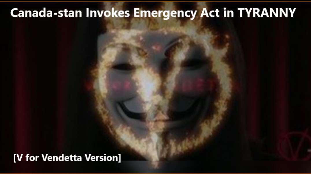 ⁣⁣Canada-stan Invokes Emergency Act in TYRANNY [V for Vendetta Version]
