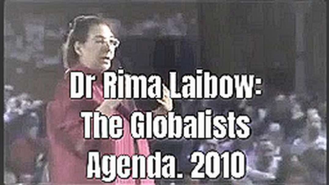 DR RIMA LAIBOW - THE GLOBALISTS AGENDA 2010
