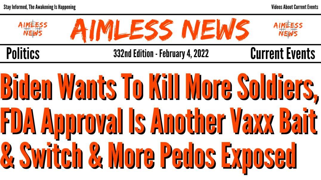 Biden Wants To Kill More Soldiers, FDA Approval Another Vaxx Bait & Switch & More Pedos Expo