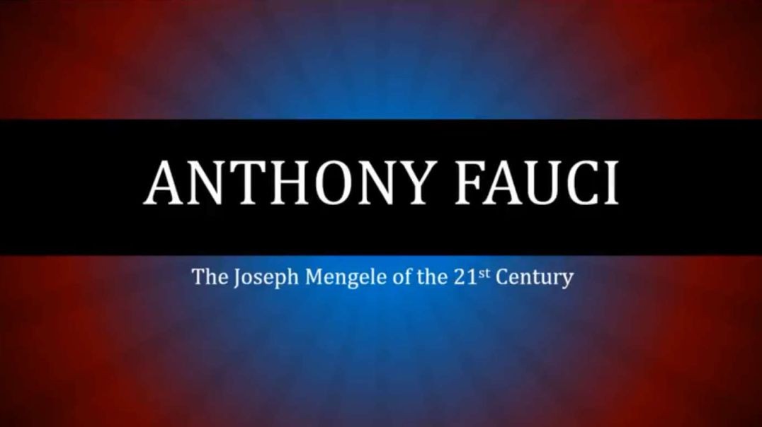 Anthony Fauci is the Joseph Mengele of the 21st Century
