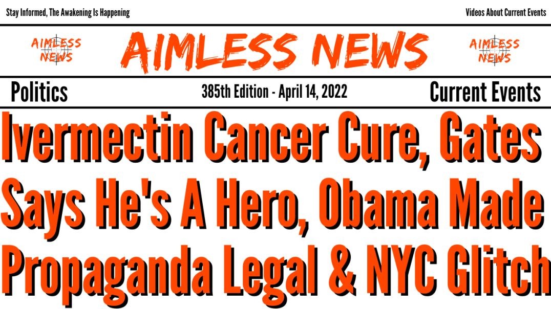 Ivermectin Cancer Cure, Gates Says He's A Hero, Obama Made Propaganda Legal & NYC Camera Gl