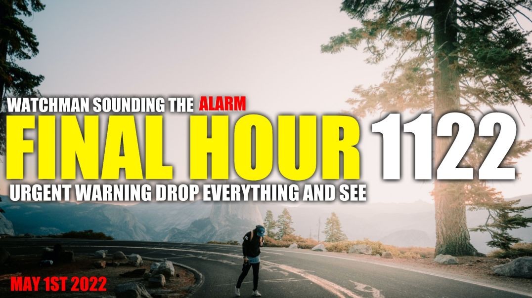 FINAL HOUR 1122 - URGENT WARNING DROP EVERYTHING AND SEE - WATCHMAN SOUNDING THE ALARM