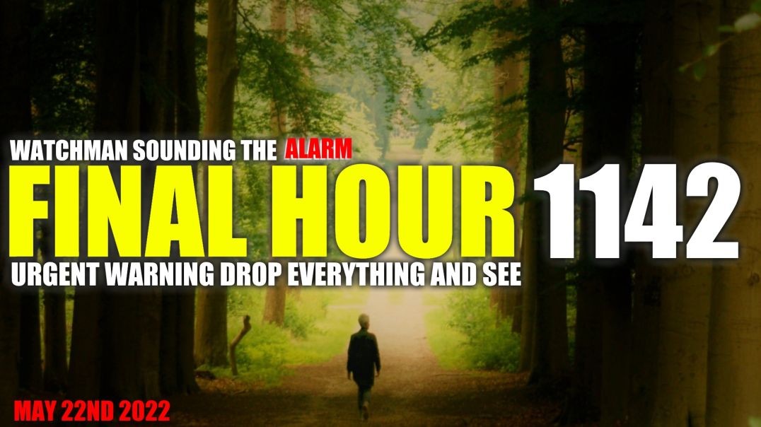 FINAL HOUR 1142 - URGENT WARNING DROP EVERYTHING AND SEE - WATCHMAN SOUNDING THE ALARM