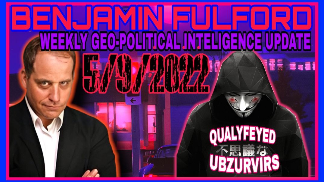 BENJAMIN FULFORD WEEKLY GEO-POLITICAL INTELLIGENCE UPDATE! 5/9/2022