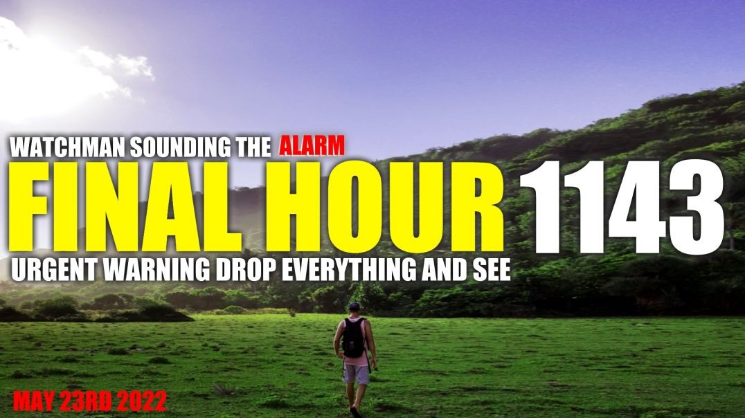 FINAL HOUR 1143 - URGENT WARNING DROP EVERYTHING AND SEE - WATCHMAN SOUNDING THE ALARM