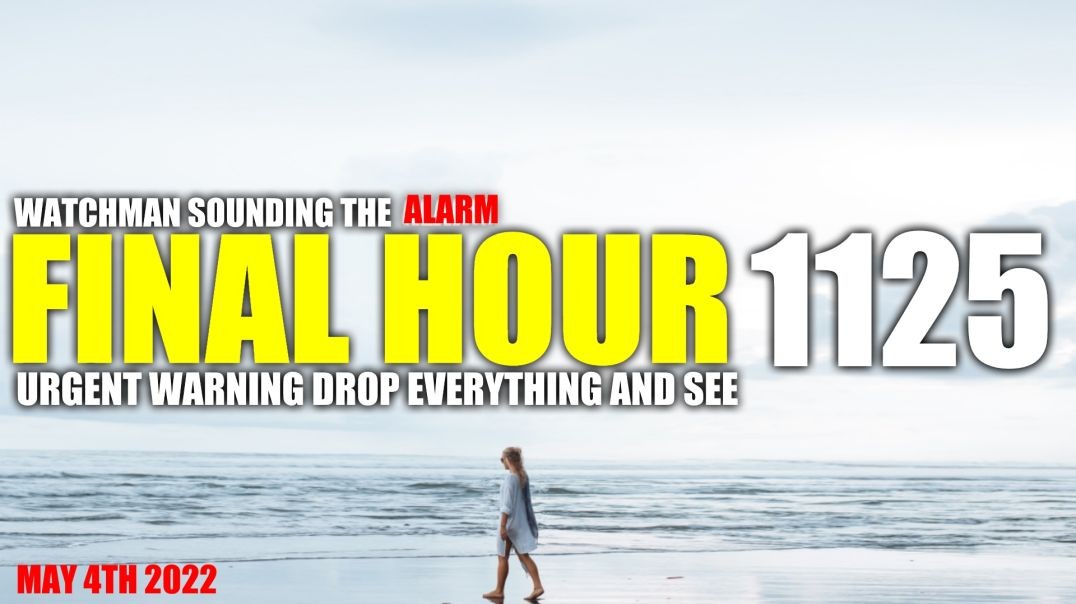 FINAL HOUR 1125 - URGENT WARNING DROP EVERYTHING AND SEE - WATCHMAN SOUNDING THE ALARM