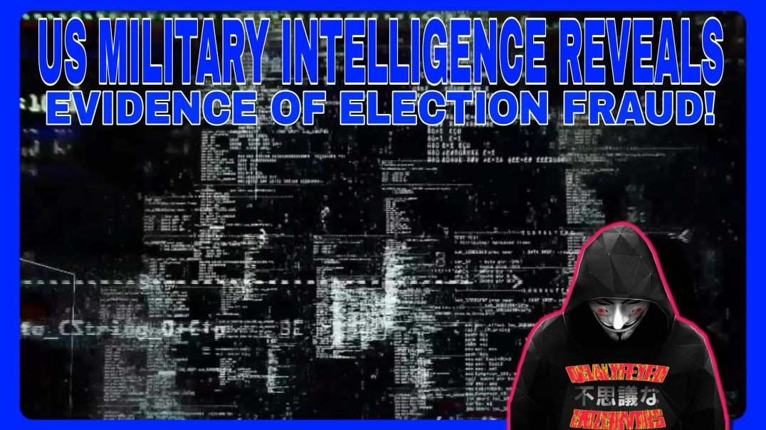 US MILITARY INTELLIGENCE REVEALS EVIDENCE OF ELECTION FRAUD!