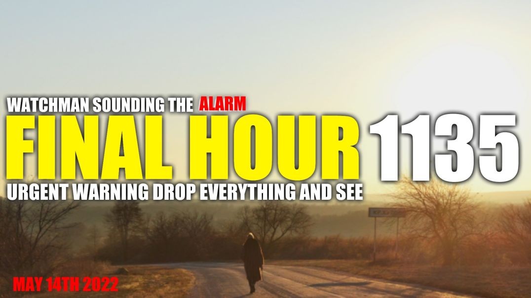 FINAL HOUR 1135 - URGENT WARNING DROP EVERYTHING AND SEE - WATCHMAN SOUNDING THE ALARM