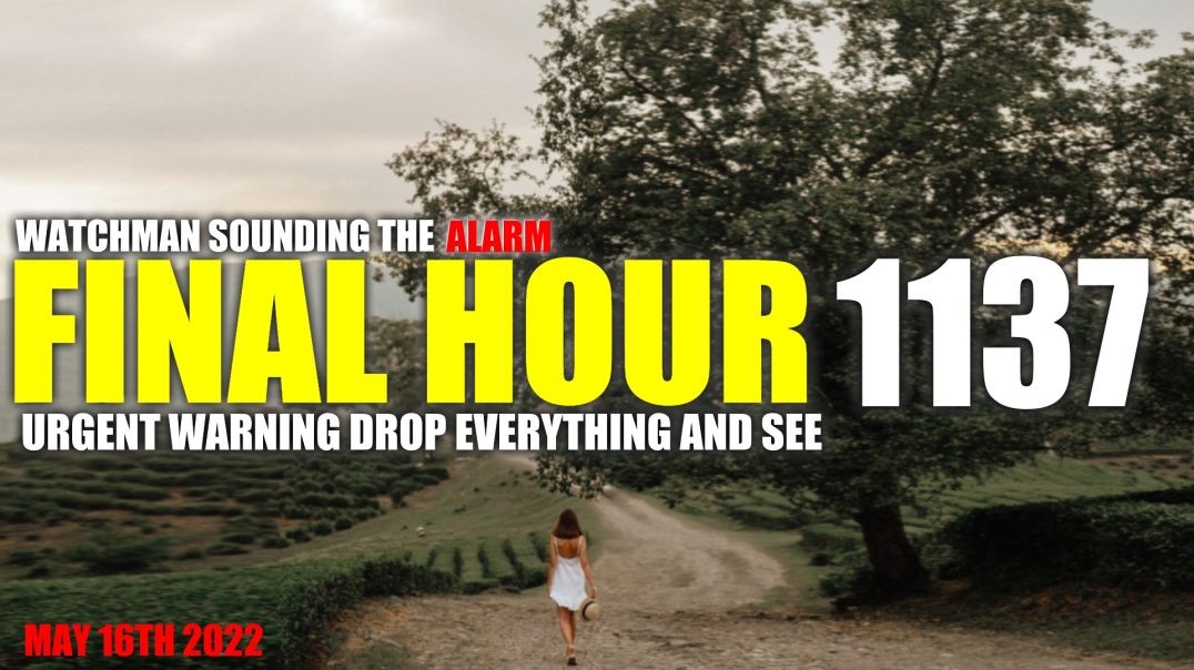 FINAL HOUR 1137 - URGENT WARNING DROP EVERYTHING AND SEE - WATCHMAN SOUNDING THE ALARM