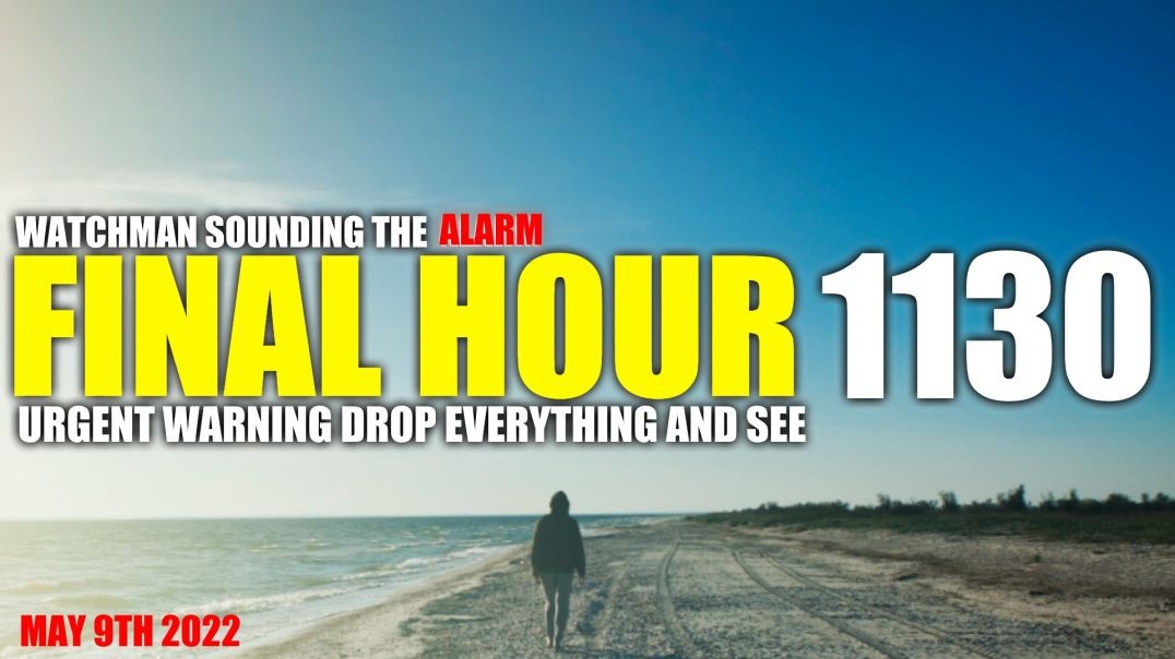 FINAL HOUR 1130 - URGENT WARNING DROP EVERYTHING AND SEE - WATCHMAN SOUNDING THE ALARM
