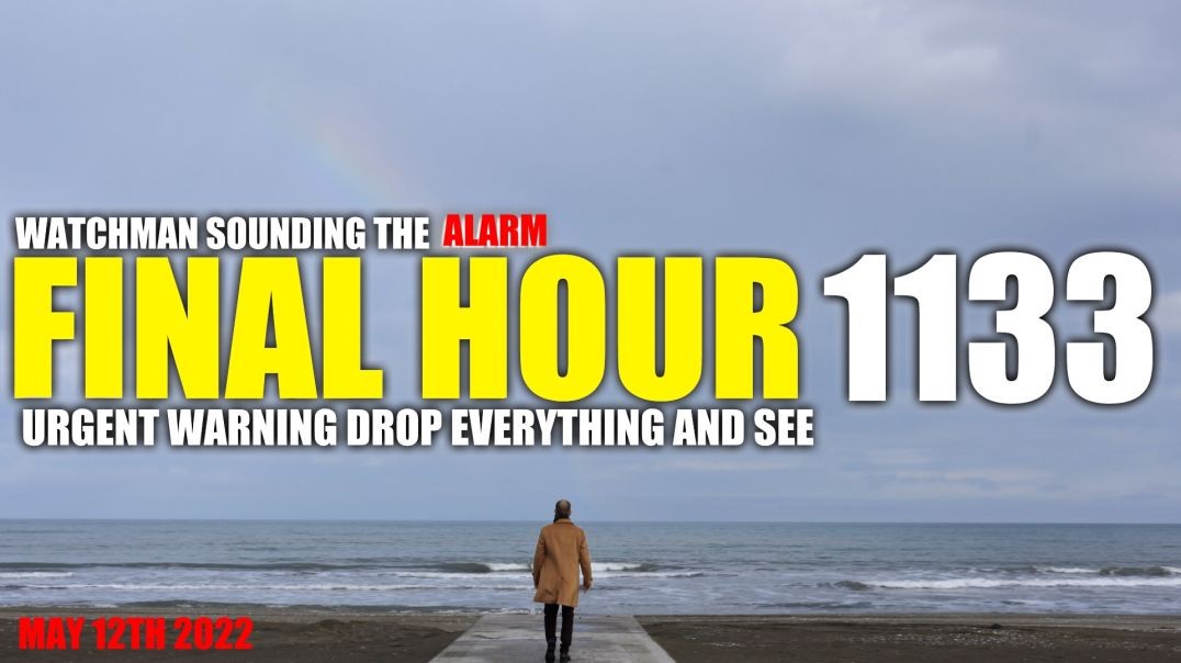 FINAL HOUR 1133 - URGENT WARNING DROP EVERYTHING AND SEE - WATCHMAN SOUNDING THE ALARM
