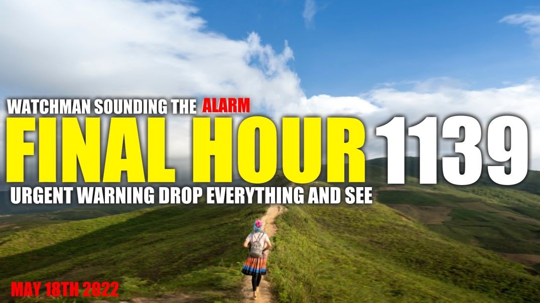 FINAL HOUR 1139 - URGENT WARNING DROP EVERYTHING AND SEE - WATCHMAN SOUNDING THE ALARM