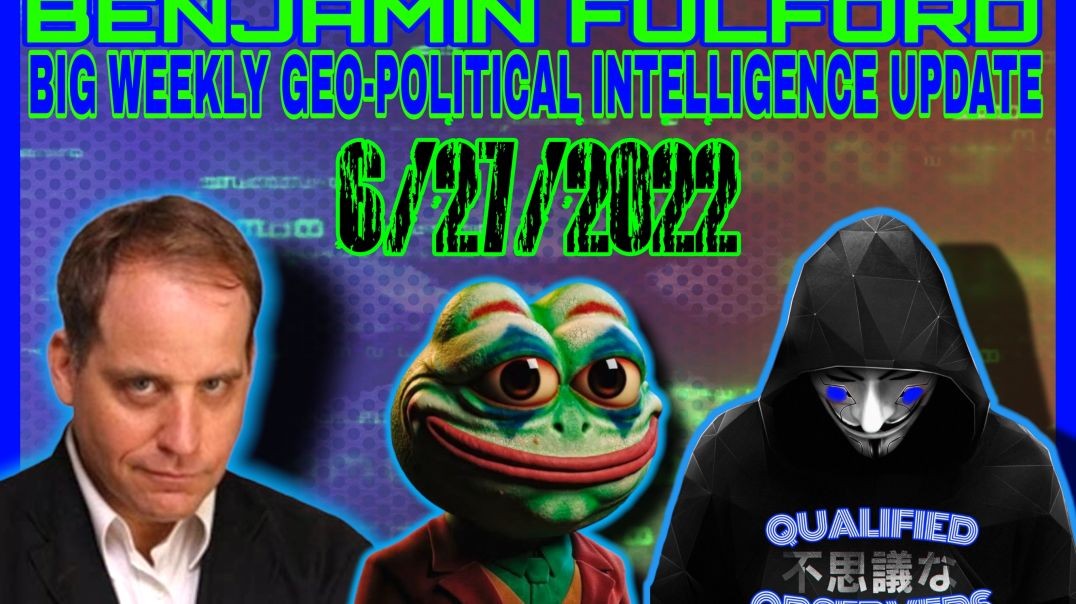 BENJAMIN FULFORD: BIG WEEKLY GEO-POLITICAL INTELLIGENCE UPDATE! 6/27/2022