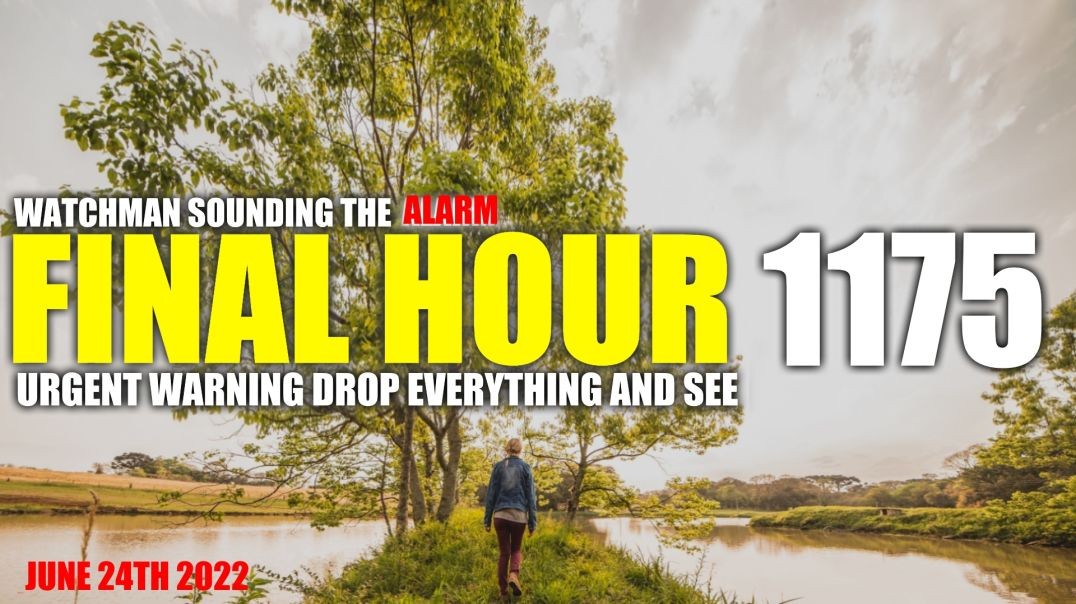 FINAL HOUR 1175 - URGENT WARNING DROP EVERYTHING AND SEE - WATCHMAN SOUNDING THE ALARM