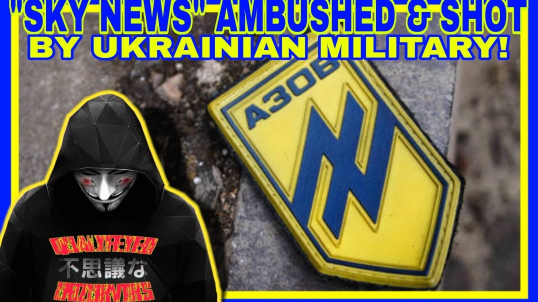 "SKY NEWS" AMBUSHED AND SHOT BY UKRAINIAN MILITARY!