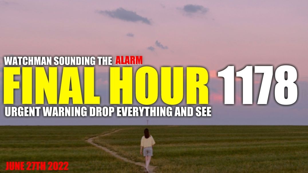 FINAL HOUR 1178 - URGENT WARNING DROP EVERYTHING AND SEE - WATCHMAN SOUNDING THE ALARM