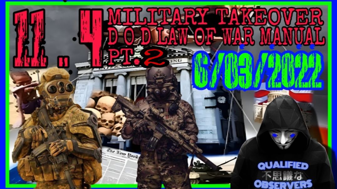 11.4 MILITARY TAKEOVER, D O D LAW OF WAR MANUAL! PT.2 6/03/2022
