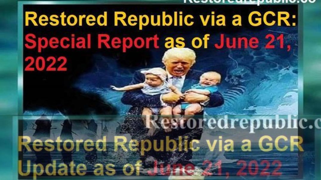 RESTORED REPUBLIC VIA A GCR SPECIAL REPORT AS OF JUNE 21, 2022